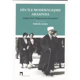 Din İle Modernleşme Arasında Çağdaş Türk Düşüncesinin Meseleleri - Dergah Yayınları