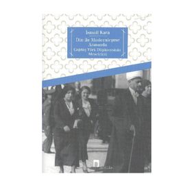 DIN İLE MODERNLEŞME ARASINDA ÇAĞDAŞ TÜRK DÜŞÜNCESİNİN MESELELERI - İSMAİL KARA