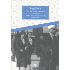DIN İLE MODERNLEŞME ARASINDA ÇAĞDAŞ TÜRK DÜŞÜNCESİNİN MESELELERI - İSMAİL KARA