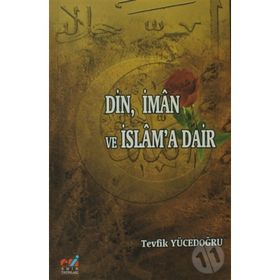 DIN, İMAN VE İSLAM'A DAIR - TEVFIK YÜCEDOĞRU