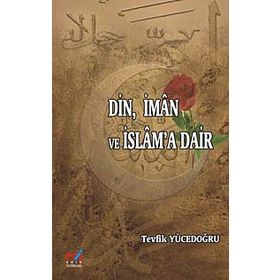 DIN, İMAN VE İSLAM'A DAIR - TEVFIK YÜCEDOĞRU