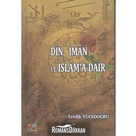 DIN, İMAN VE İSLAM'A DAIR - TEVFIK YÜCEDOĞRU