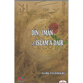 DIN, İMAN VE İSLAM'A DAIR - TEVFIK YÜCEDOĞRU