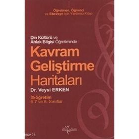 DIN KÜLTÜRÜ AHLAK BILGISI ÖĞRETİMİNDE KAVRAM GELİŞTİRME HARİTALARI 6. 7. VE 8. SINIFLAR İÇİN - VEYSI ERKEN