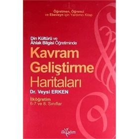 DIN KÜLTÜRÜ AHLAK BILGISI ÖĞRETİMİNDE KAVRAM GELİŞTİRME HARİTALARI 6. 7. VE 8. SINIFLAR İÇİN - VEYSI ERKEN