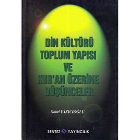 DIN KÜLTÜRÜ TOPLUM YAPISI VE KUR´AN ÜZERİNE DÜŞÜNCELER - SABRI YAZICIOĞLU