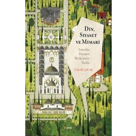 Din Siyaset ve Mimari Amerika Diyanet Merkezinin Tarihi - Yaşar Çolak