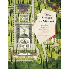 Din Siyaset ve Mimari Amerika Diyanet Merkezinin Tarihi - Yaşar Çolak