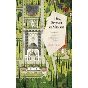 Din Siyaset ve Mimari Amerika Diyanet Merkezinin Tarihi - Yaşar Çolak