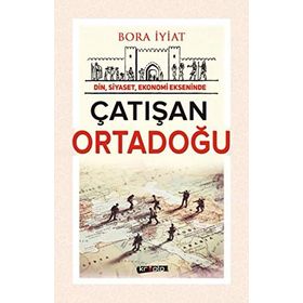 Din, Siyaset,Ekonomi Ekseninde Çatışan Ortadoğu - Bora İyiat