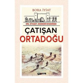 Din, Siyaset,Ekonomi Ekseninde Çatışan Ortadoğu - Bora İyiat