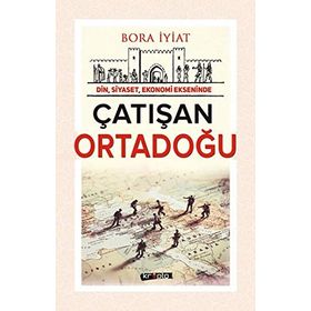 Din, Siyaset,Ekonomi Ekseninde Çatışan Ortadoğu - Bora İyiat