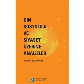 Din Sosyoloji ve Siyaset Üzerine Analizler - Yusuf Yavuzyılmaz