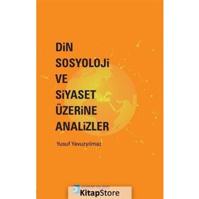 Din Sosyoloji ve Siyaset Üzerine Analizler - Yusuf Yavuzyılmaz