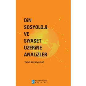 Din Sosyoloji ve Siyaset Üzerine Analizler - Yusuf Yavuzyılmaz