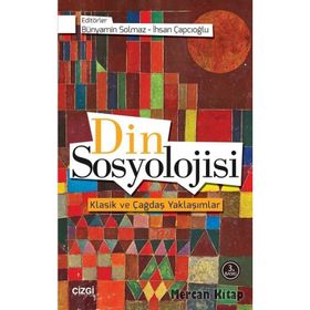 Din Sosyolojisi Klasik ve Çağdaş Yaklaşımlar - Bünyamin Solmaz İhsan Çapcıoğlu