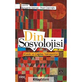 Din Sosyolojisi Klasik ve Çağdaş Yaklaşımlar - Bünyamin Solmaz İhsan Çapcıoğlu