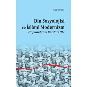 Din Sosyolojisi ve İslami Modernizm Toplumbilim Yazıları III - Dr. Adil Çiftçi