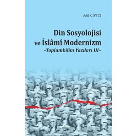 Din Sosyolojisi ve İslami Modernizm Toplumbilim Yazıları III - Dr. Adil Çiftçi