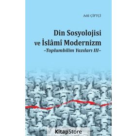 Din Sosyolojisi ve İslami Modernizm Toplumbilim Yazıları III - Dr. Adil Çiftçi