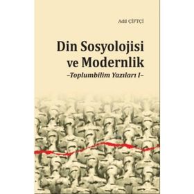 Din Sosyolojisi ve Modernlik -Toplumbilim Yazıları I / Dr. Adil Çiftçi