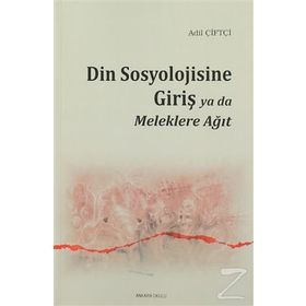 Din Sosyolojisine Giriş Ya Da Meleklere Ağıt - Adil Çiftçi
