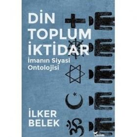 Din Toplum İktidar - İlker Belek