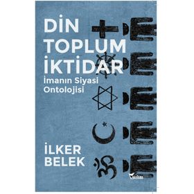 Din Toplum İktidar - İlker Belek