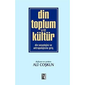 DIN TOPLUM VE KÜLTÜR DIN SOSYOLOJISI VE ANTROPOLOJISINE GİRİŞ - ALI COŞKUN