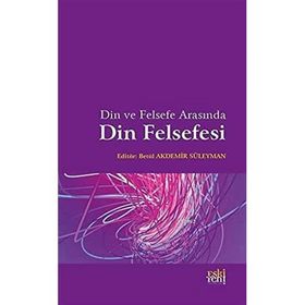 Din ve Felsefe Arasında Din Felsefesi - Betül Akdemir Süleyman