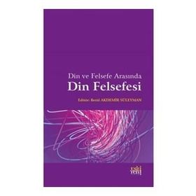 Din ve Felsefe Arasında Din Felsefesi - Betül Akdemir Süleyman
