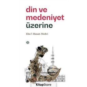 Din ve Medeniyet Üzerine - Ebu'l Hasen Ali En-Nedvi