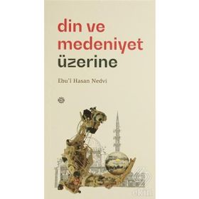 Din ve Medeniyet Üzerine - Ebu'l Hasen Ali En-Nedvi