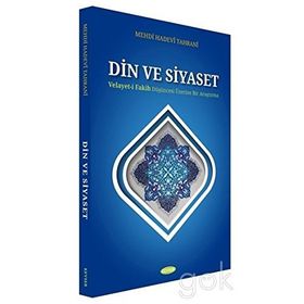 Din ve Siyaset; Velayet-i Fakih Düşüncesi Üzerine Bir Araştırma - Mehdi Hadevi Tahrani