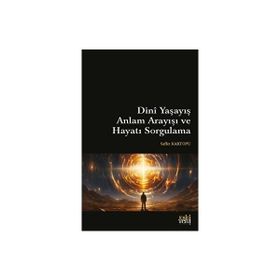 Dinî Yaşayış Anlam Arayışı ve Hayatı Sorgulama Saffet Kartopu