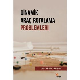 Dinamik Araç Rotalama Problemleri - Yonca Erdem Demirtaş