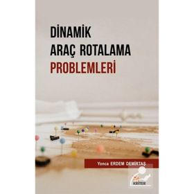 Dinamik Araç Rotalama Problemleri - Yonca Erdem Demirtaş