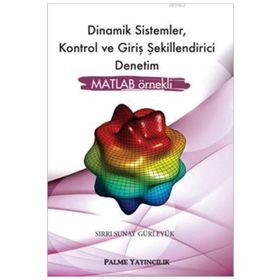 Dinamik Sistemler Kontrol ve Giriş Şekillendirici Denetim MATLAB Örnekli - Sırrı Sunay Gürleyük