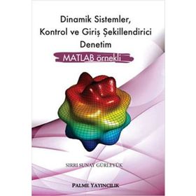 Dinamik Sistemler Kontrol ve Giriş Şekillendirici Denetim MATLAB Örnekli - Sırrı Sunay Gürleyük