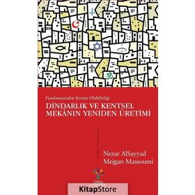 Dindarlık ve Kentsel Mekanın Yeniden Üretimi - Nezar Alsayyad Mejgan Massoumi Şevket Emek Ataman