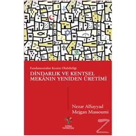 Dindarlık ve Kentsel Mekanın Yeniden Üretimi - Nezar Alsayyad Mejgan Massoumi Şevket Emek Ataman