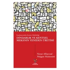 Dindarlık ve Kentsel Mekanın Yeniden Üretimi - Nezar Alsayyad Mejgan Massoumi Şevket Emek Ataman