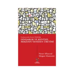 Dindarlık ve Kentsel Mekanın Yeniden Üretimi - Nezar Alsayyad Mejgan Massoumi Şevket Emek Ataman
