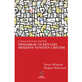 Dindarlık ve Kentsel Mekanın Yeniden Üretimi - Nezar Alsayyad Mejgan Massoumi Şevket Emek Ataman