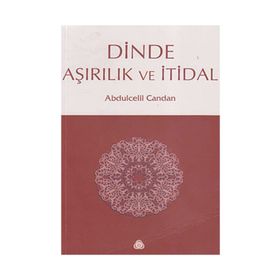 DINDE AŞIRILIK VE İTİDAL - ABDÜLCELİL CANDAN
