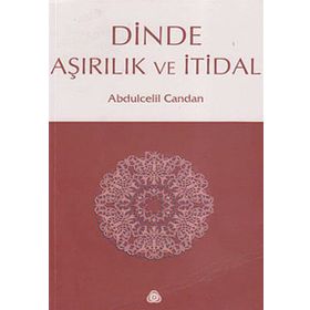 DINDE AŞIRILIK VE İTİDAL - ABDÜLCELİL CANDAN
