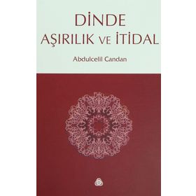 DINDE AŞIRILIK VE İTİDAL - ABDÜLCELİL CANDAN