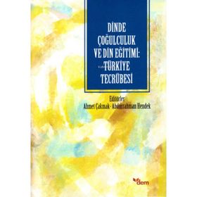 Dinde Çoğulculuk ve Din Eğitimi: Türkiye Tecrübesi - Ahmet Çakmak - Abdurrahman Hendek