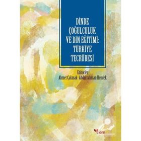 Dinde Çoğulculuk ve Din Eğitimi: Türkiye Tecrübesi - Ahmet Çakmak - Abdurrahman Hendek