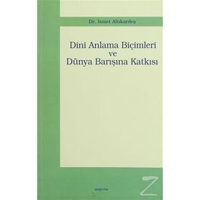 DINI ANLAMA BİÇİMLERİ VE DÜNYA BARIŞINA KATKISI - İSMET ALTIKARDEŞ